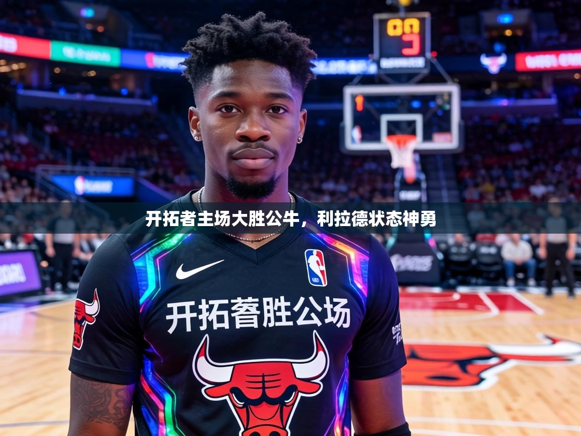 开拓者主场大胜公牛，利拉德状态神勇  第1张